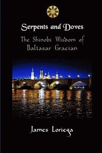 bokomslag SERPENTS AND DOVES: The Shinobi Wisdom of Baltasar Gracian