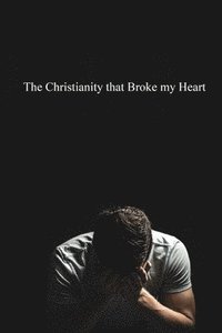 bokomslag The Christianity that Broke My Heart