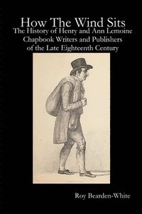 bokomslag How The Wind Sits: The History of Henry and Ann Lemoine, Chapbook Writers and Publishers of the Late Eighteenth Century