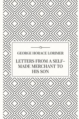 Letters from a Self-Made Merchant to his Son 1