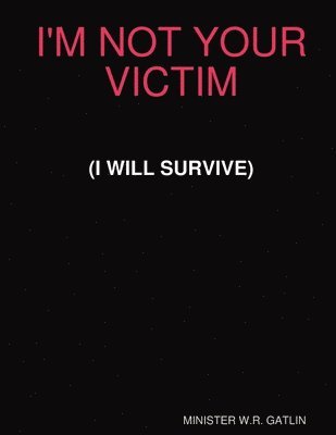 W R Gatlin, W. R. Gatlin, W.R. GATLIN - I'm Not Your Victim (I Will Survive), Häftad
