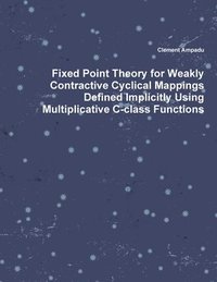 bokomslag Fixed Point Theory for Weakly Contractive Cyclical Mappings Defined Implicitly Using Multiplicative C-class Functions