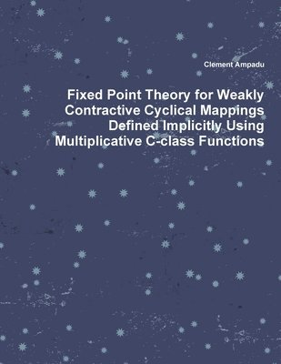 bokomslag Fixed Point Theory for Weakly Contractive Cyclical Mappings Defined Implicitly Using Multiplicative C-class Functions