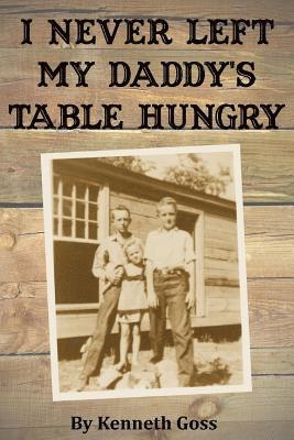 Kenneth Goss - I Never Left My Daddy's Table Hungry, Häftad