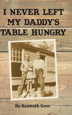 Kenneth Goss - I Never Left My Daddy's Table Hungry, Inbunden