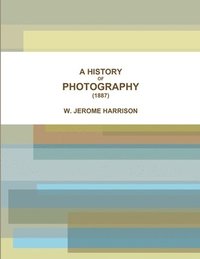 bokomslag A HISTORY OF PHOTOGRAPHY (1887)
