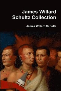 bokomslag James Willard Schultz Collection