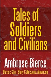 bokomslag Tales of Soldiers and Civilians -The Collected Works of Ambrose Bierce Vol. II