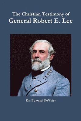 bokomslag The Christian Testimony of General Robert E. Lee