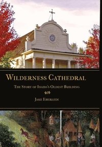 bokomslag Wilderness Cathedral, the Story of Idaho's Oldest Builing