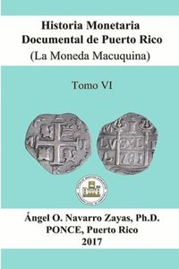 bokomslag Historia Monetaria Documental de Puerto Rico (La Moneda Macuquina) Tomo VI