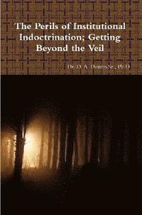 bokomslag Perils of Institutional Indoctrination; Getting Beyond the Veil