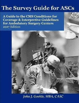 bokomslag The Survey Guide for ASCs - A Guide to the CMS Conditions for Coverage & Interpretive Guidelines for Ambulatory Surgery Centers - 2017 Edition