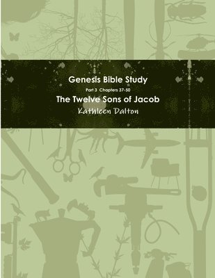 Genesis Bible Study Part 3 Chapters 37-50 &quot;The Twelve Sons of Jacob&quot; 1