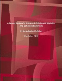 bokomslag Serious Address To Unlearned Christians Of Trinitarian And Calvinistic Sentiments.   (New Edition - 1812)