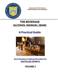 bokomslag The Beverage Alcohol Manual (BAM) - A Practical Guide - Basic Mandatory Labeling Information for Distilled Spirits