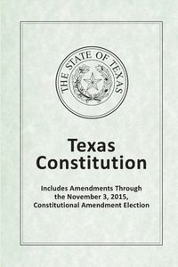 bokomslag Texas Constitution - Includes Amendments Through the November 3, 2015, Constitutional Amendment Election