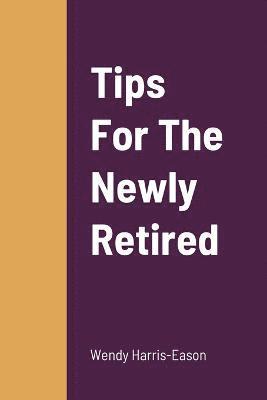 Wendy Harris-Eason - Tips For The Newly Retired, Häftad