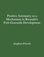Stephen Powell - Positive Autonomy as a Mechanism in Rwanda's Post-Genocide Development, Häftad