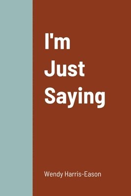 Wendy Harris-Eason - I'm Just Saying, Häftad