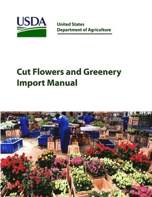 United States Department of Agriculture - Cut Flowers and Greenery Import Manual, Häftad