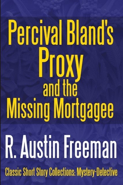 R Austin Freeman, R. Austin Freeman - Percival Bland's Proxy and The Missing Mortgagee, Häftad