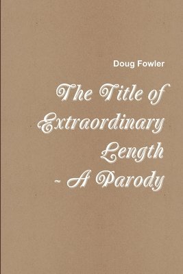 The Title of Extraordinary Length - A Parody 1