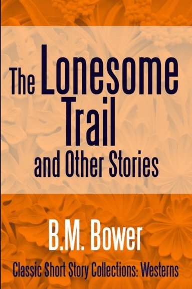 B M Bower - Lonesome Trail and Other Stories, Häftad