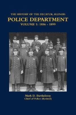bokomslag History of the Decatur, Illinois Police Department Volume 1