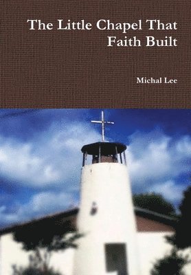 Michal Lee - Little Chapel That Faith Built, Inbunden