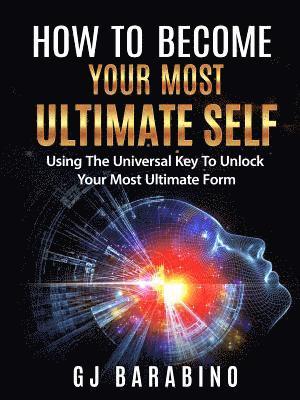 bokomslag How to Become Your Most Ultimate Self "Using the Universal Key to Unlock Your Most Ultimate Form"