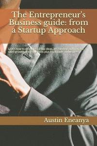 bokomslag The Entrepreneur's Business guide: from a Startup Approach: Learn how to develop startup ideas, get funding and manage sales growth of the business pl