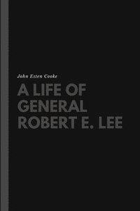 bokomslag A Life of General Robert E. Lee