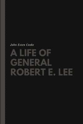John Esten Cooke - Life of General Robert E. Lee, Häftad