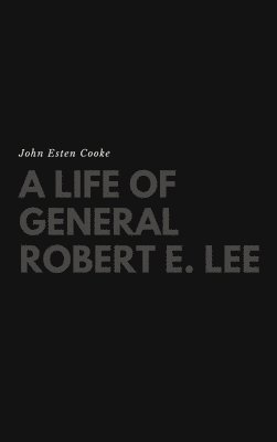 John Esten Cooke - Life of General Robert E. Lee, Inbunden