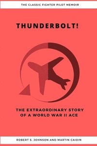 bokomslag Thunderbolt! The Extraordinary Story of a World War II Ace