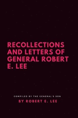 Robert E Lee - Recollections and Letters of General Robert E. Lee, Häftad