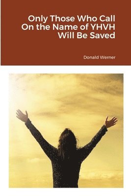 Donald Werner - Only Those Who Call On the Name of YHVH Will Be Saved, Häftad