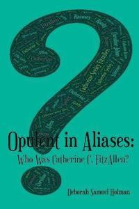 bokomslag Opulent in Aliases - Who Was Catherine C. FitzAllen?