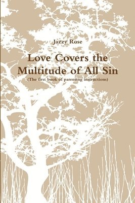 bokomslag Love Covers the Multitude of All Sin (First book of parenting instructions)