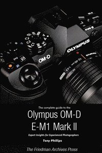 bokomslag The Complete Guide to the Olympus O-MD E-M1 II (B&W Edition)