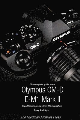 Tony Phillips - Complete Guide to the Olympus O-MD E-M1 II (B&W Edition), Häftad