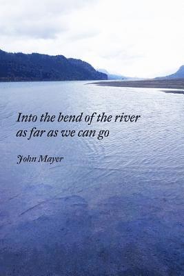 INto the bend of the river as far as we can go 1