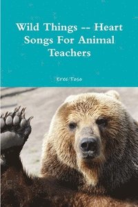 bokomslag Wild Things -- Heart Songs For Animal Teachers