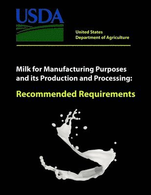 United States Department of Agriculture - Milk for Manufacturing Purposes and its Production and Processing - Recommended Requirements, Häftad