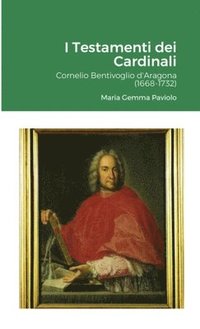 bokomslag I Testamenti dei Cardinali: Cornelio Bentivoglio d'Aragona (1668-1732)