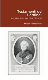 bokomslag I Testamenti dei Cardinali: Luigi Bottiglia Savoulx (1752-1836)