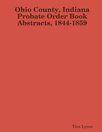 bokomslag Ohio County, Indiana Probate Order Book Abstracts, 1844-1859