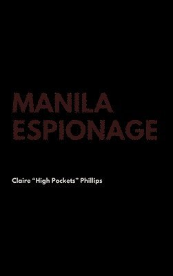 Claire High Pockets Phillips, Myron B Goldsmith, Myron B. Goldsmith, Claire "High Pockets" Phillips - Manila Espionage, Inbunden