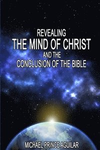 bokomslag Revealing the Mind of Christ and the Conclusion of the Bible